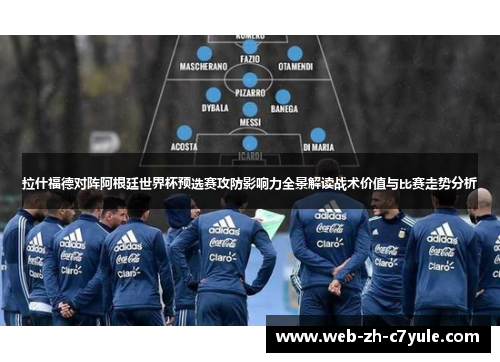 拉什福德对阵阿根廷世界杯预选赛攻防影响力全景解读战术价值与比赛走势分析
