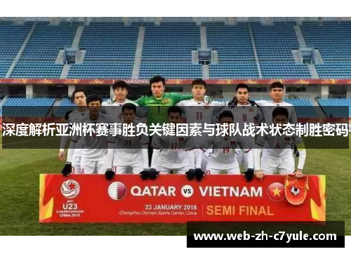 深度解析亚洲杯赛事胜负关键因素与球队战术状态制胜密码