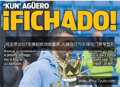 阿圭罗2007年捧起欧洲金童奖 人球分过与头球攻门早早显形