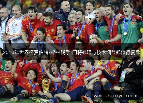 2010年世界杯罗伯特·格林脱手 门将心理与技术细节都值得复盘